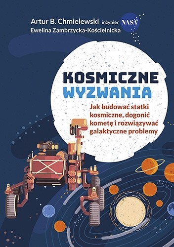 Kosmiczne wyzwania. Jak budować statki kosmiczne, dogonić kometę i rozwiązywać galaktyczne problemy