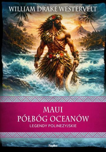 Maui. Półbóg oceanów. Legendy polinezyjskie. Wierzenia i zwyczaje