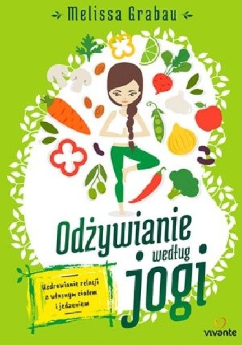 Odżywianie według jogi. Uzdrawianie relacji z własnym ciałem i jedzeniem