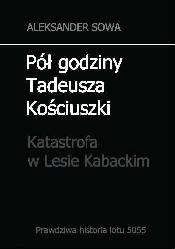 Pół godziny Tadeusza Kościuszki. Katastrofa w Lesie Kabackim