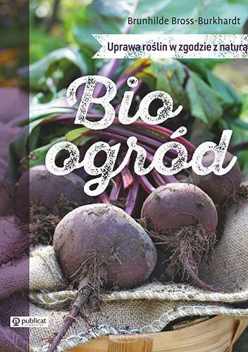 Bioogród. Uprawa roślin w zgodzie z naturą