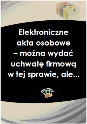 Elektroniczne akta osobowe - można wydać uchwałę firmową w tej sprawie, ale