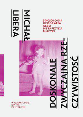 Doskonale zwyczajna rzeczywistość socjologia geografia labo metafizyka muzyki