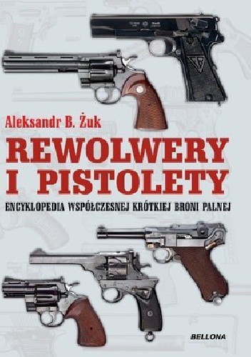 Rewolwery i pistolety. Encyklopedia współczesnej krótkiej broni palnej