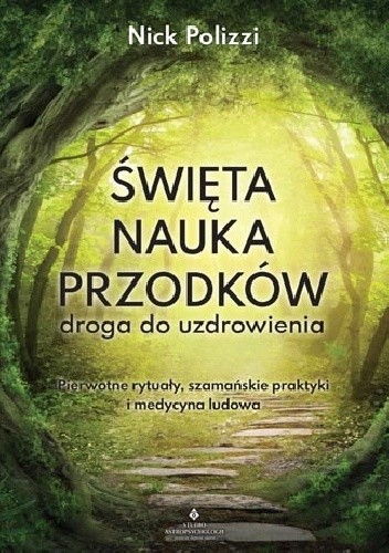 Święta nauka przodków ? droga do uzdrowienia. Pierwotne rytuały, szamańskie praktyki i medycyna ludowa