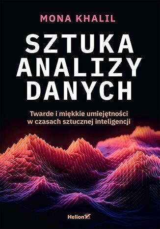 Sztuka analizy danych. Twarde i miękkie umiejętności w czasach sztucznej inteligencji