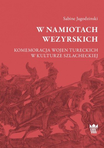 W namiotach wezyrskich. Komemoracja wojen tureckich w kulturze szlacheckiej