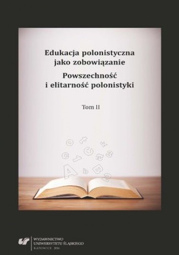 Edukacja polonistyczna jako zobowiązanie. Powszechność i elitarność polonistyki. T. 2