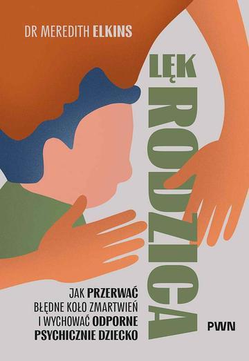 Lęk rodzica. Jak przerwać błędne koło zmartwień i wychować odporne psychicznie dziecko