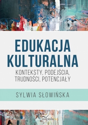 Edukacja kulturalna. Konteksty, podejścia, trudności, potencjały
