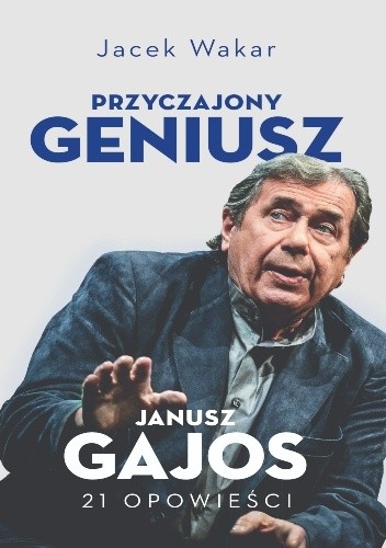 Przyczajony geniusz. Janusz Gajos. 21 opowieści