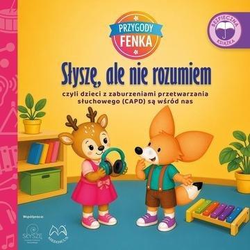 Okładka: Słyszę, ale nie rozumiem. czyli dzieci z zaburzeniami przetwarzania słuchowego (CAPD) są wśród nas. Przygody Fenka