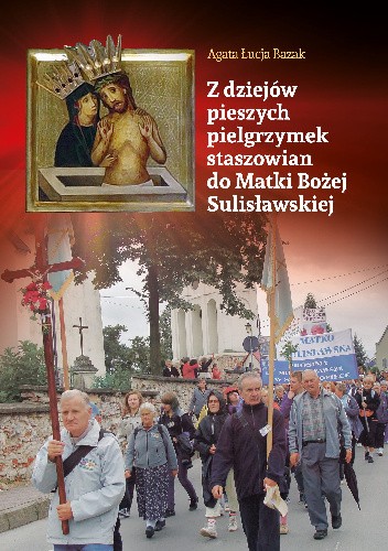 Z dziejów pieszych pielgrzymek staszowian do Matki Bożej Sulisławskiej