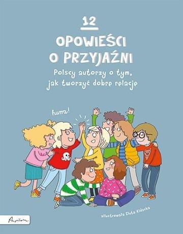 Okładka: 12 opowieści o przyjaźni. Polscy autorzy o tym, jak tworzyć dobre relacje