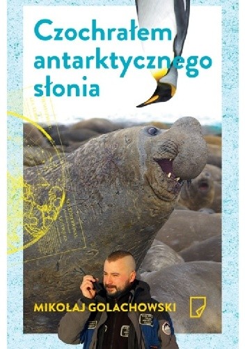 Czochrałem antarktycznego słonia i inne opowieści o zwierzołkach