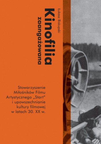 Kinofilia zaangażowana Stowarzyszenie Miłośników Filmu Artystycznego Start i upowszechnianie kultury filmowej w latach 30 XX w.