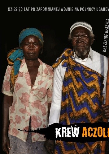 Krew Aczoli. Dziesięć lat po zapomnianej wojnie na północy Ugandy