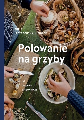 Polowanie na grzyby. Od borowika do grzybowej