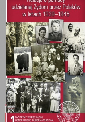 Relacje o pomocy udzielanej Żydom przez Polaków w latach 1939-1945. T. 1, Dystrykt warszawski Generalnego Gubernatorstwa