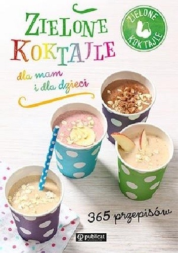 Zielone koktajle dla mam i dla dzieci. 365 przepisów