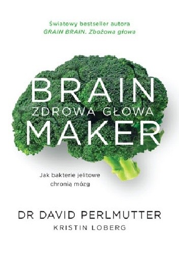 Brain Maker. Zdrowa głowa. Jak bakterie jelitowe chronią mózg