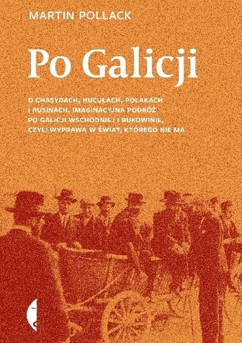 Po Galicji. O chasydach, Hucułach, Polakach i Rusinach. Imaginacyjna podróż po Galicji Wschodniej i Bukowinie, czyli wyprawa w świat, którego nie ma