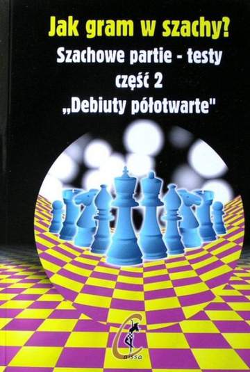 Jak gram w szachy? Szachowe partie-testy. Część 2. Debiuty półotwarte
