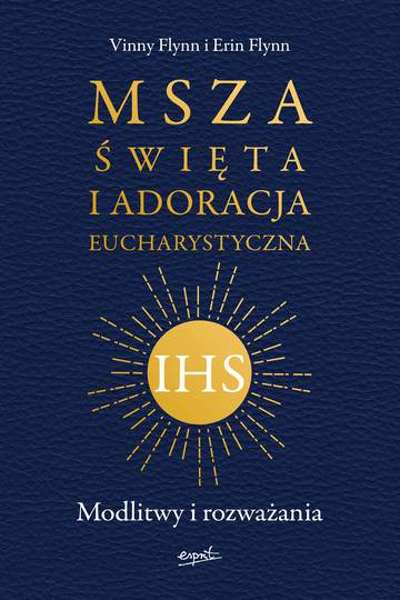 Msza Święta i Adoracja Eucharystyczna. Modlitwy i rozważania