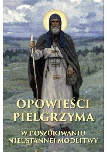 Opowieści pielgrzyma. W poszukiwaniu nieustannej modlitwy.