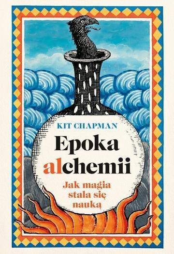 Okładka: Epoka alchemii. Jak magia stała się nauką