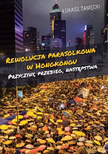 Rewolucja parasolkowa w Hongkongu Przyczyny, przebieg, następstwa