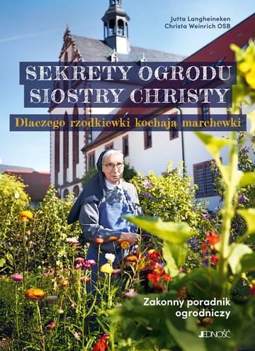 Sekrety ogrodu siostry Christy. Dlaczego rzodkiewki kochają marchewki. Zakonny poradnik ogrodniczy