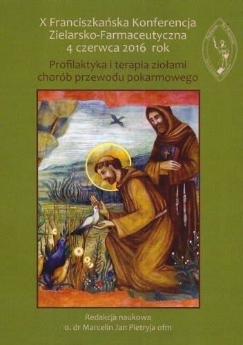 X Franciszkańska Konferencja Zielarsko-Farmaceutyczna 4 czerwca 2016 rok. Profilaktyka i terapia ziołami chorób przewodu pokarmowego