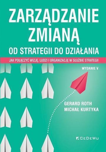 Zarządzanie zmianą. Od strategii do działania. Jak połączyć wizję, ludzi i organizację w służbie strategii wyd. 5