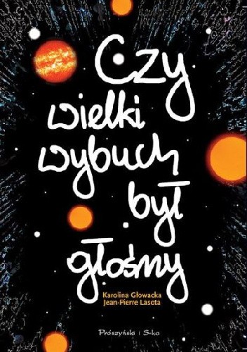 Czy Wielki Wybuch był głośny. 11 rozmów o historii i życiu codziennym Wszechświata