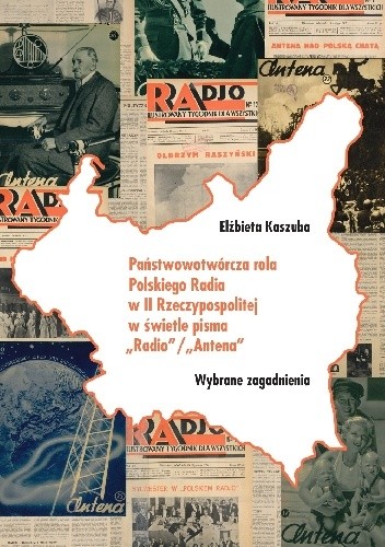 Państwowotwórcza rola Polskiego Radia w II Rzeczypospolitej w świetle pisma ?Radio?/?Antena?. Wybrane zagadnienia
