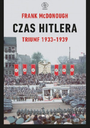 Czas Hitlera. Tom 1. Triumf 1933-1939