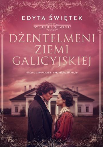 Dżentelmeni ziemi galicyjskiej. Miłosne zawirowania i nieutulone tęsknoty. W cieniu niewoli. Tom 1