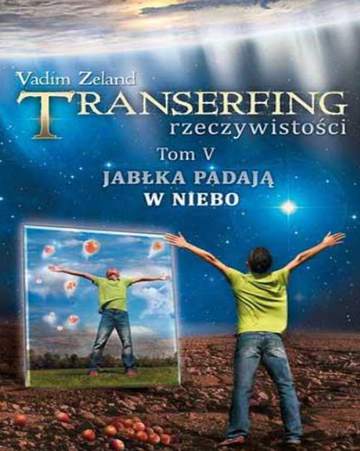 Jabłka padają w niebo. Transerfing rzeczywistości. Tom 5