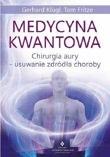 Medycyna kwantowa. Chirurgia aury - usuwanie źródła choroby