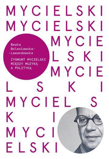 Okładka: Mycielski Miedzy muzyką a polityka Kompozytorzy polscy XX wieku