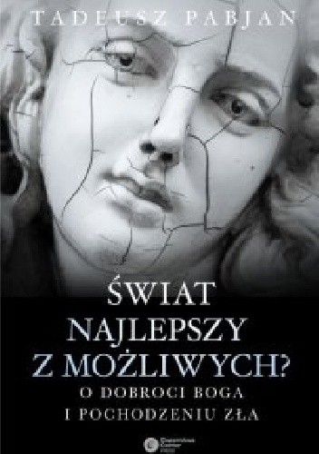 Świat najlepszy z możliwych? O dobroci Boga i pochodzeniu zła