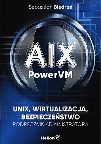 AIX, PowerVM - UNIX, wirtualizacja, bezpieczeństwo. Podręcznik administratora