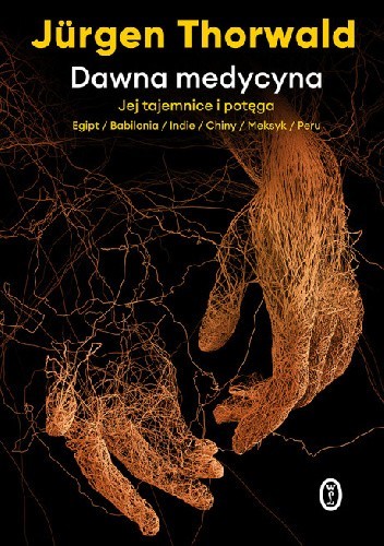 Dawna medycyna. Jej tajemnice i potęga. Egipt, Babilonia, Indie, Chiny, Meksyk, Peru
