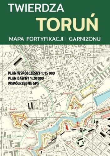 Twierdza Toruń. Mapa fortyfikacji i garnizonu