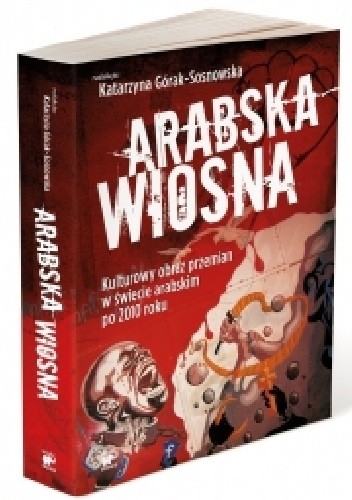 Arabska Wiosna. Kulturowy obraz przemian w świecie arabskim po 2010 roku