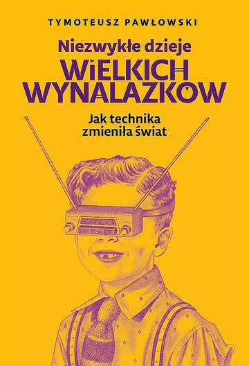 Niezwykłe dzieje wielkich wynalazków