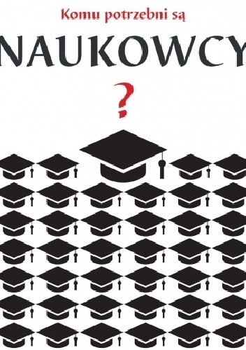 Komu potrzebni są naukowcy?