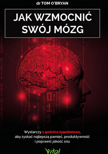 Jak wzmocnić swój mózg. Wystarczy 1 godzina tygodniowo, aby zyskać najlepszą pamięć, produktywność i poprawić jakość snu
