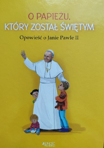 O papieżu, który został świętym. Opowieść o Janie Pawle II